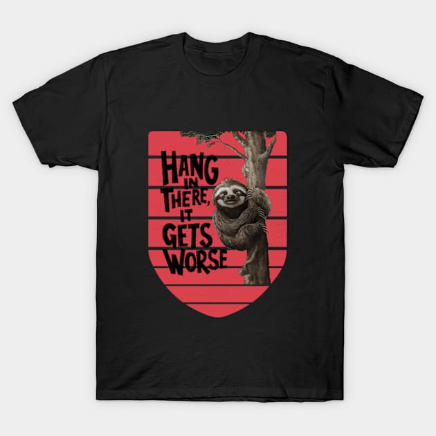 Hang In There It Gets Worse T-Shirt by YASSIN DESIGNER